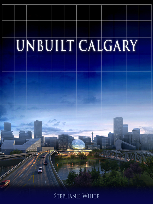 Title details for Unbuilt Calgary by Stephanie White - Available